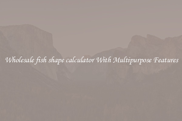 Wholesale fish shape calculator With Multipurpose Features