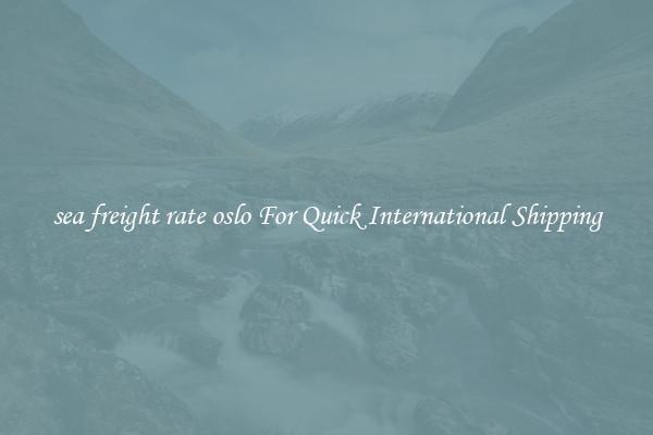 sea freight rate oslo For Quick International Shipping