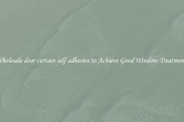 Wholesale door curtain self adhesive to Achieve Good Window Treatments