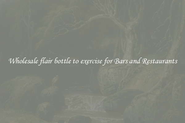 Wholesale flair bottle to exercise for Bars and Restaurants