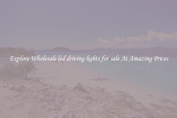 Explore Wholesale led driving lights for sale At Amazing Prices
