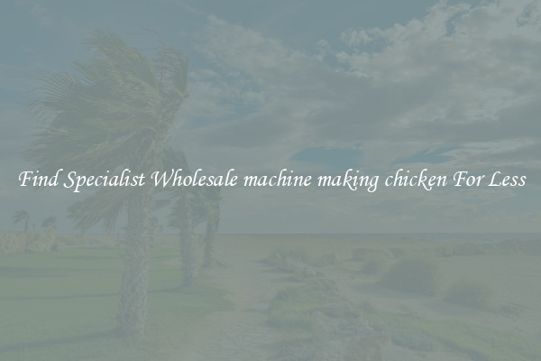  Find Specialist Wholesale machine making chicken For Less 