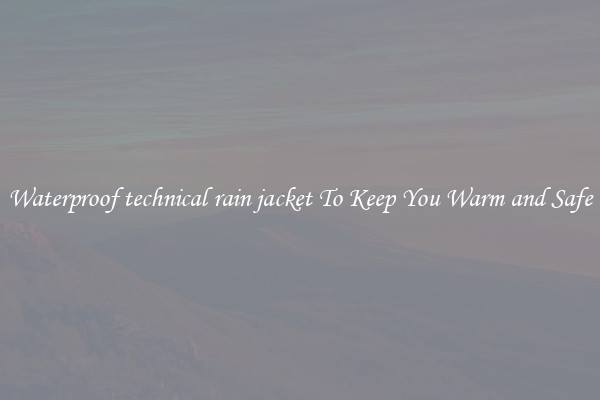 Waterproof technical rain jacket To Keep You Warm and Safe
