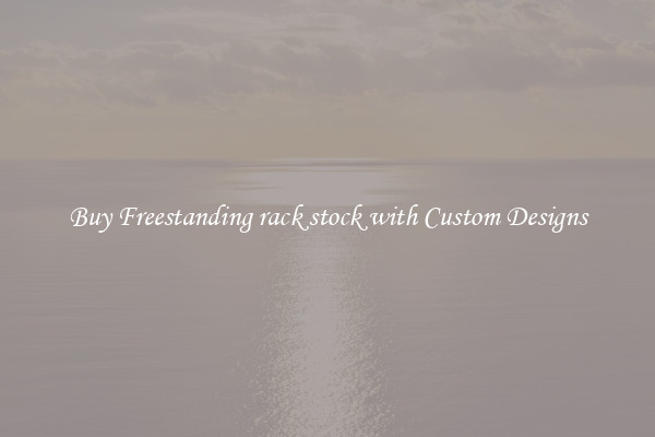 Buy Freestanding rack stock with Custom Designs
