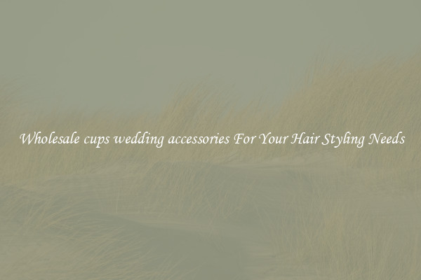 Wholesale cups wedding accessories For Your Hair Styling Needs