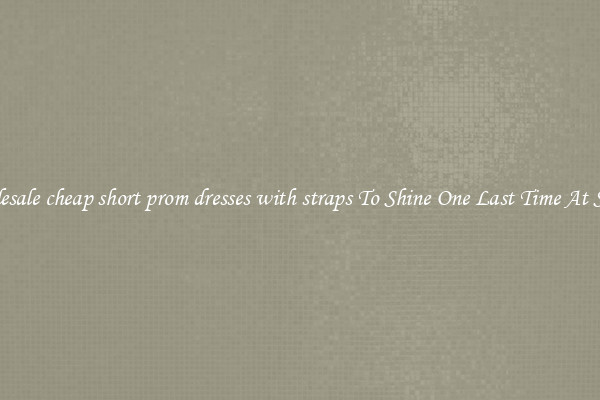 Wholesale cheap short prom dresses with straps To Shine One Last Time At School