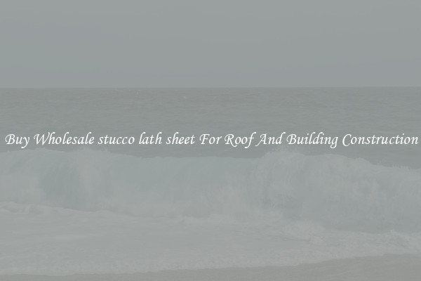 Buy Wholesale stucco lath sheet For Roof And Building Construction