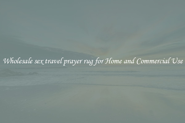 Wholesale sex travel prayer rug for Home and Commercial Use