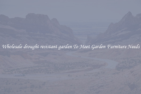 Wholesale drought resistant garden To Meet Garden Furniture Needs