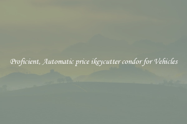 Proficient, Automatic price ikeycutter condor for Vehicles