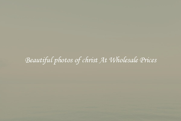 Beautiful photos of christ At Wholesale Prices