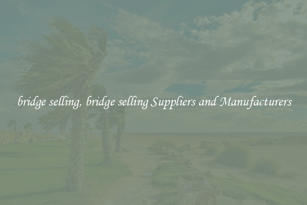 bridge selling, bridge selling Suppliers and Manufacturers