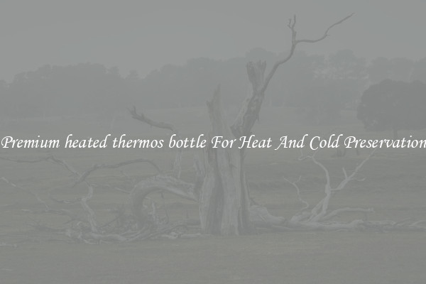 Premium heated thermos bottle For Heat And Cold Preservation