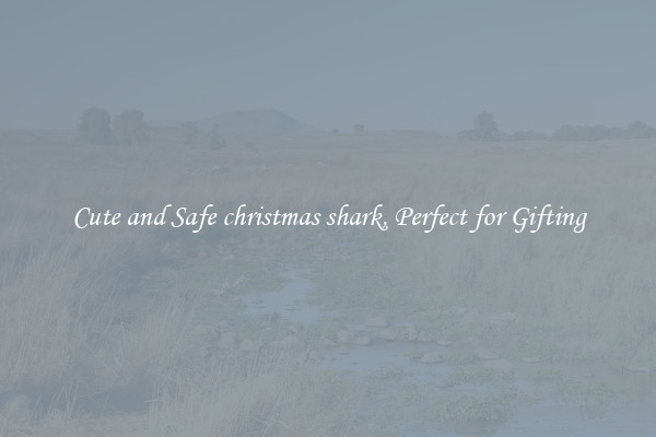 Cute and Safe christmas shark, Perfect for Gifting