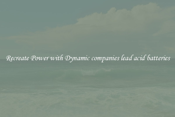 Recreate Power with Dynamic companies lead acid batteries