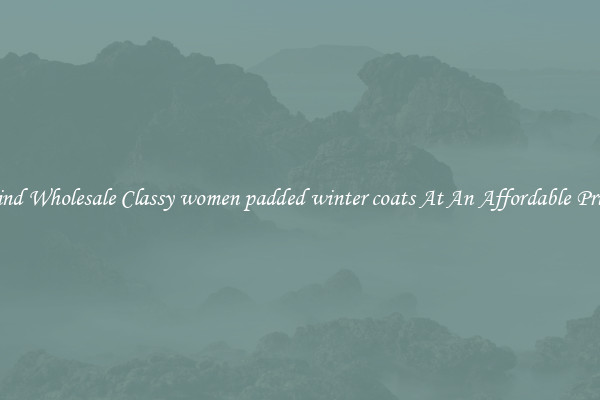 Find Wholesale Classy women padded winter coats At An Affordable Price