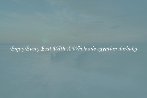 Enjoy Every Beat With A Wholesale egyptian darbuka