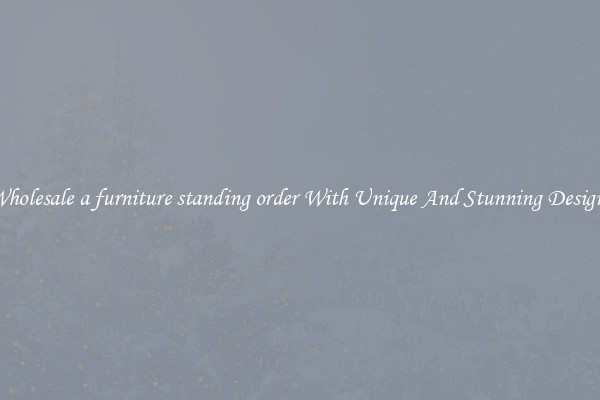 Wholesale a furniture standing order With Unique And Stunning Designs