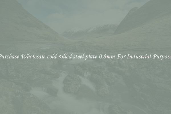 Purchase Wholesale cold rolled steel plate 0.8mm For Industrial Purposes