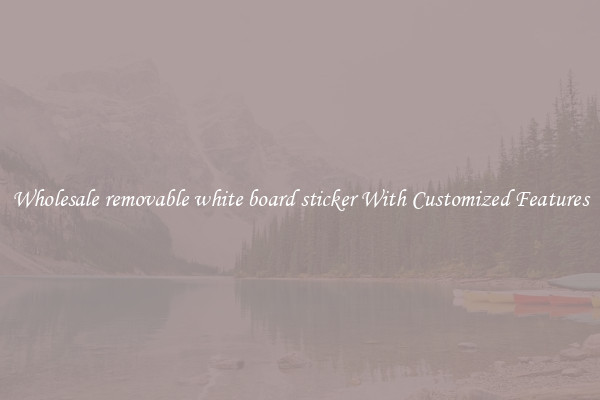 Wholesale removable white board sticker With Customized Features