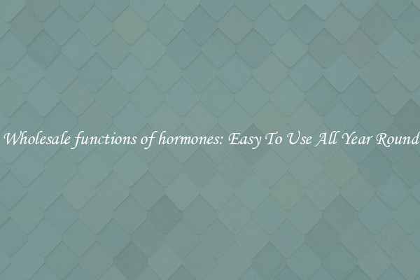 Wholesale functions of hormones: Easy To Use All Year Round
