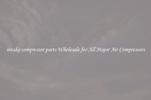 intake compressor parts Wholesale for All Major Air Compressors