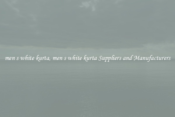 men s white kurta, men s white kurta Suppliers and Manufacturers