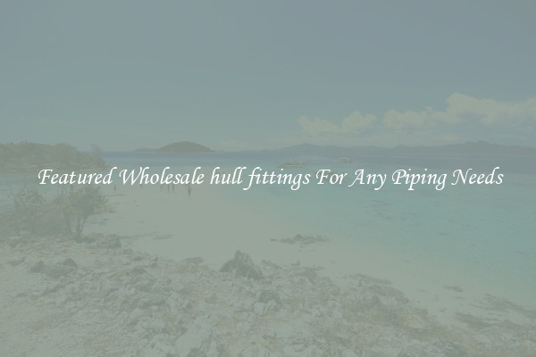 Featured Wholesale hull fittings For Any Piping Needs