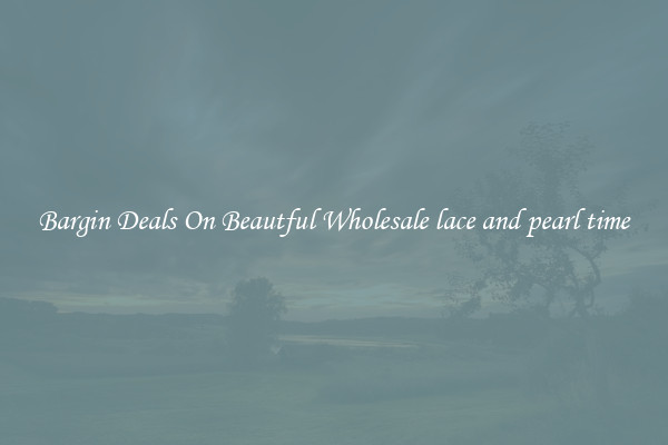 Bargin Deals On Beautful Wholesale lace and pearl time