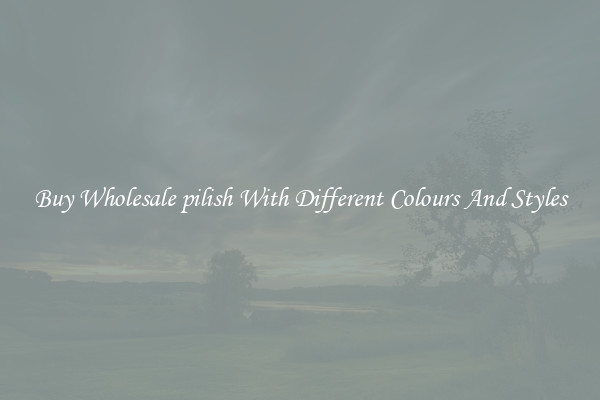 Buy Wholesale pilish With Different Colours And Styles