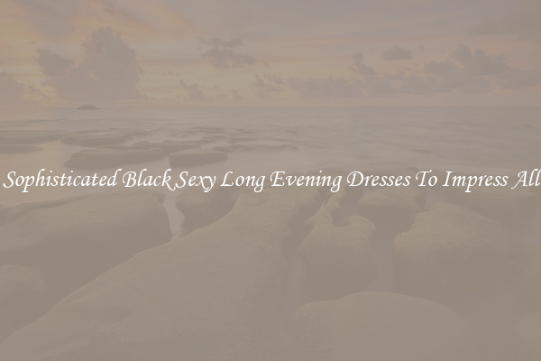 Sophisticated Black Sexy Long Evening Dresses To Impress All