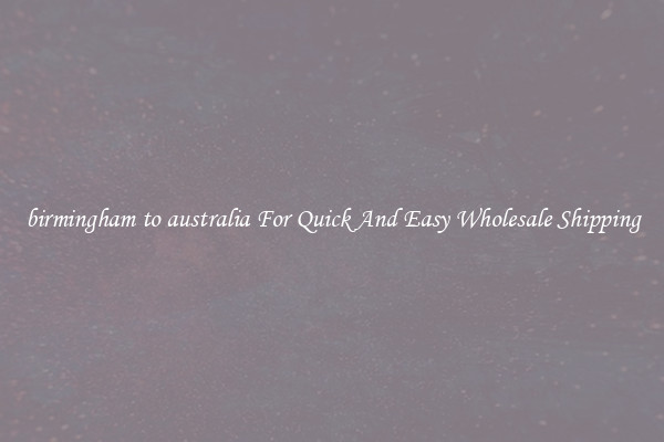 birmingham to australia For Quick And Easy Wholesale Shipping