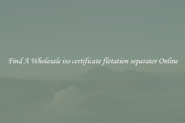 Find A Wholesale iso certificate flotation separator Online