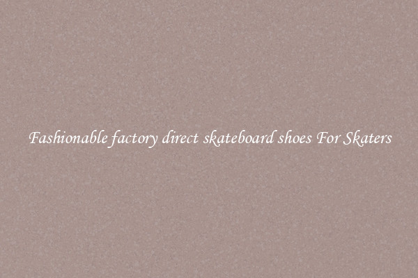 Fashionable factory direct skateboard shoes For Skaters