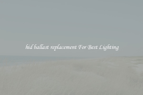 hid ballast replacement For Best Lighting