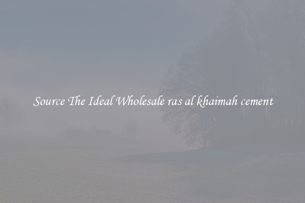 Source The Ideal Wholesale ras al khaimah cement