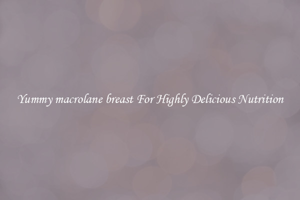 Yummy macrolane breast For Highly Delicious Nutrition