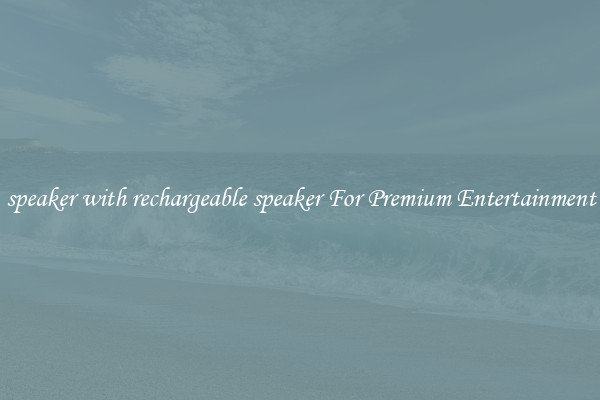 speaker with rechargeable speaker For Premium Entertainment