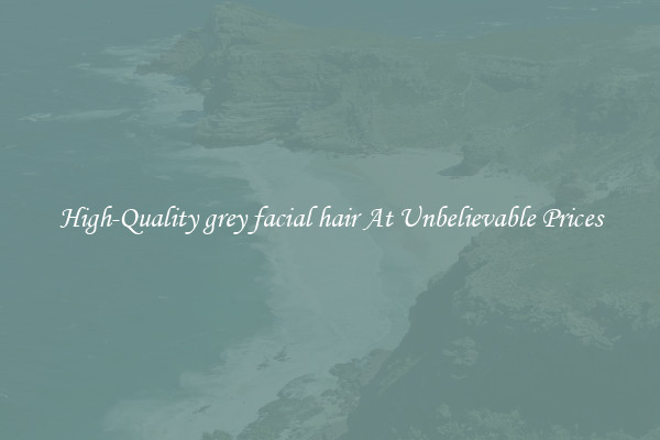 High-Quality grey facial hair At Unbelievable Prices