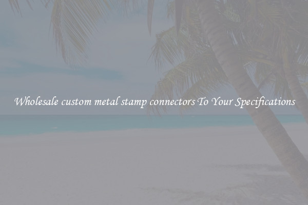 Wholesale custom metal stamp connectors To Your Specifications