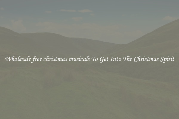 Wholesale free christmas musicals To Get Into The Christmas Spirit