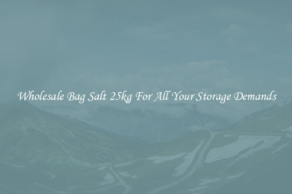 Wholesale Bag Salt 25kg For All Your Storage Demands