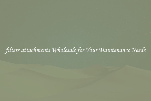 filters attachments Wholesale for Your Maintenance Needs