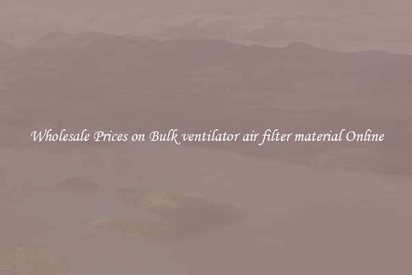 Wholesale Prices on Bulk ventilator air filter material Online
