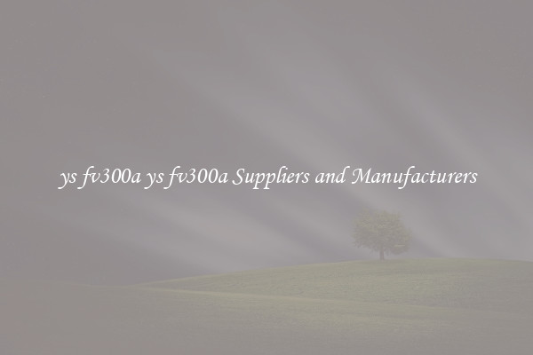 ys fv300a ys fv300a Suppliers and Manufacturers