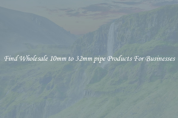 Find Wholesale 10mm to 32mm pipe Products For Businesses