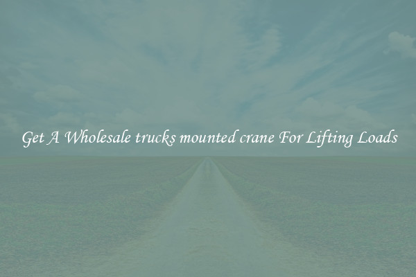Get A Wholesale trucks mounted crane For Lifting Loads