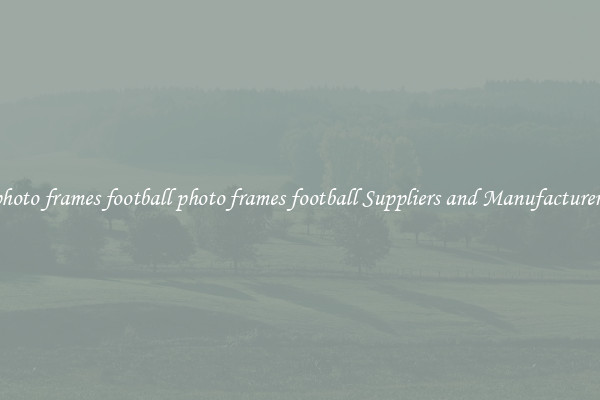 photo frames football photo frames football Suppliers and Manufacturers