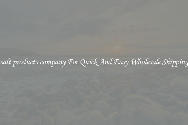 salt products company For Quick And Easy Wholesale Shipping