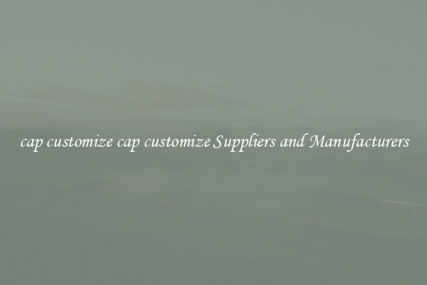 cap customize cap customize Suppliers and Manufacturers